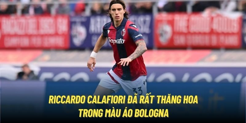 Riccardo Calafiori đã rất thăng hoa trong màu áo Bologna